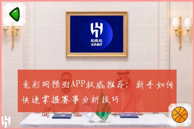 竞彩网预测APP权威推荐：新手如何快速掌握赛事分析技巧