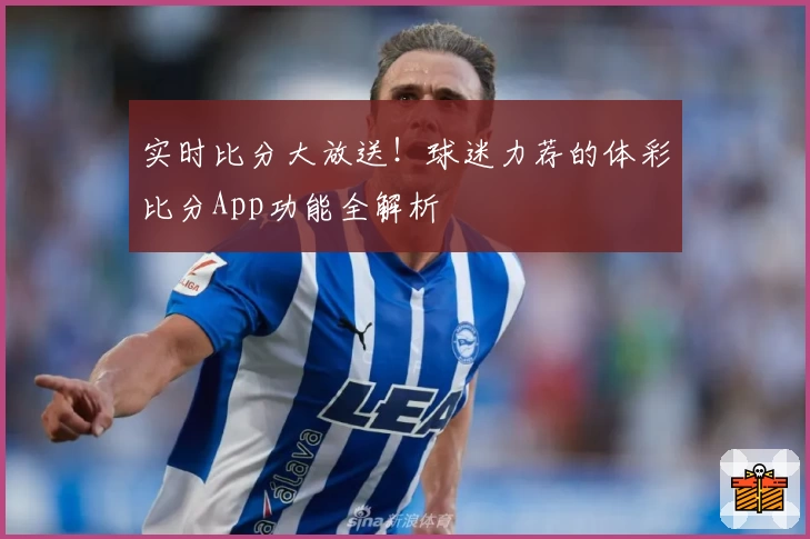 实时比分大放送！球迷力荐的体彩比分App功能全解析