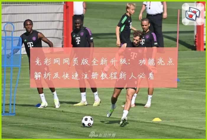 竞彩网网页版全新升级:功能亮点解析及快速注册教程新人必看