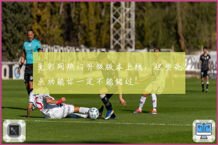 竞彩网热门升级版本上线，这些亮点功能你一定不能错过！