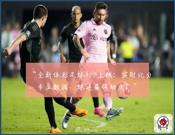 “全新体彩足球App上线:实时比分、专业数据,球迷最强助攻!”