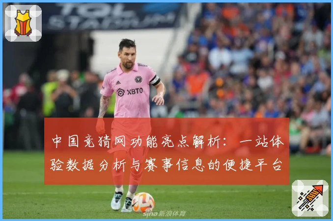 中国竞猜网功能亮点解析：一站体验数据分析与赛事信息的便捷平台
