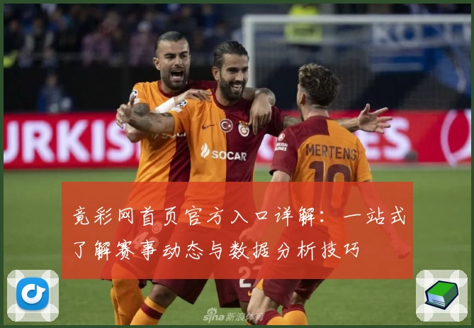 竟彩网首页官方入口详解：一站式了解赛事动态与数据分析技巧