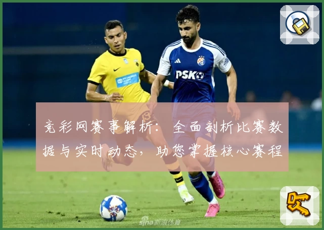 竞彩网赛事解析：全面剖析比赛数据与实时动态，助您掌握核心赛程资讯