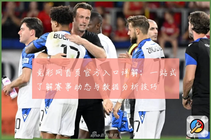 竟彩网首页官方入口详解:一站式了解赛事动态与数据分析技巧