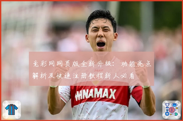竞彩网网页版全新升级:功能亮点解析及快速注册教程新人必看