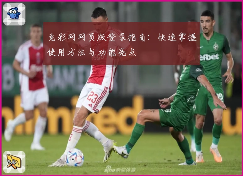 竞彩网网页版登录指南：快速掌握使用方法与功能亮点